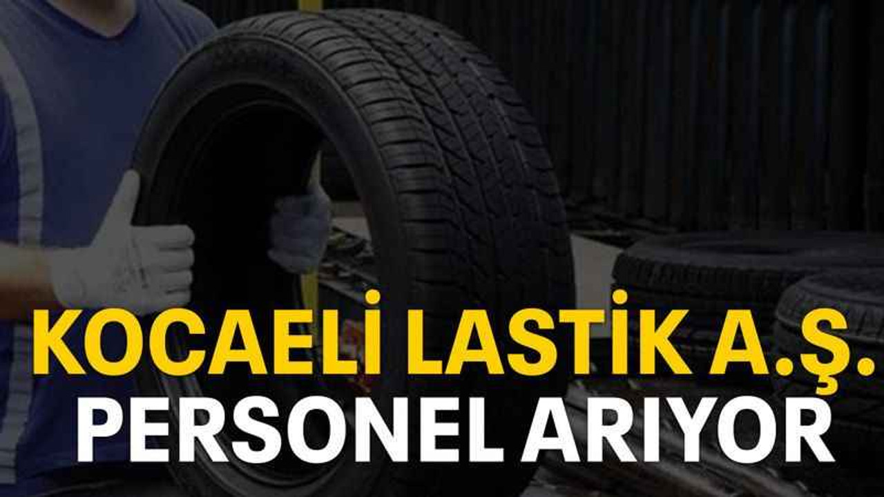 Kocaeli Lastik A.Ş. personel arıyor